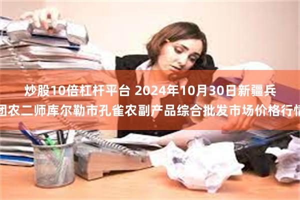 炒股10倍杠杆平台 2024年10月30日新疆兵团农二师