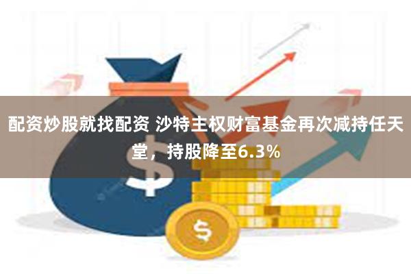 配资炒股就找配资 沙特主权财富基金再次减持任天堂，持股降至6