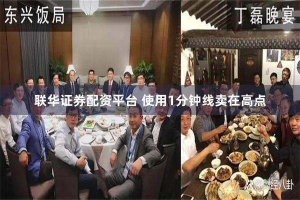 联华证券配资平台 使用1分钟线卖在高点