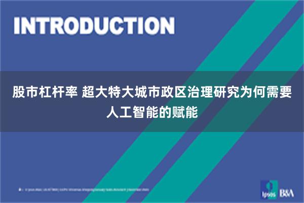 股市杠杆率 超大特大城市政区治理研究为何需要人工智能的赋能