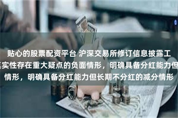 贴心的股票配资平台 沪深交易所修订信息披露工作评价指引 新增财务真实性存在重大疑点的负面情形，明确具备分红能力但长期不分红的减分情形